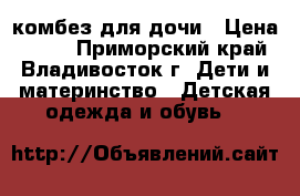 комбез для дочи › Цена ­ 500 - Приморский край, Владивосток г. Дети и материнство » Детская одежда и обувь   